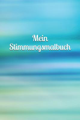 Mein Stimmungsmalbuch: Mdchen - Pubertt - Frau - Familie - Depression - Liebe - Tagebuch - Junge - Mann - Malbuch - Burlager, Claudia