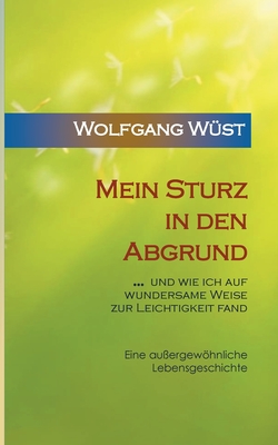 Mein Sturz in den Abgrund: ... und wie ich auf wundersame Weise zur Leichtigkeit fand - W?st, Wolfgang