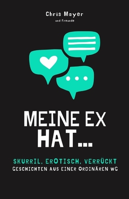 Meine Ex hat...: Skurril, erotisch, verr?ckt - Geschichten aus einer ordin?ren WG - Mayer, Chris