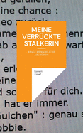 Meine verr?ckte Stalkerin: Reale menschliche Abgr?nde