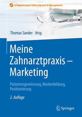 Meine Zahnarztpraxis - Marketing: Patientengewinnung, Markenbildung, Positionierung - Sander, Thomas (Editor)