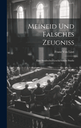 Meineid Und Falsches Zeugniss: Eine Strafrechts-Geschichtliche Studie