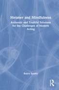 Meisner and Mindfulness: Authentic and Truthful Solutions for the Challenges of Modern Acting