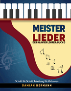 Meister Lieder: Der Klavier Lehrer: Buch 3 - Schritt fr Schritt Anleitung fr Virtuosen