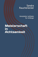 Meisterschaft in Achtsamkeit: Kompletter Leitfaden f?r Anf?nger