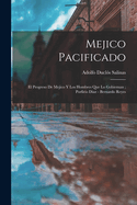 Mejico Pacificado: El Progreso de Mejico y Los Hombres Que Lo Gobiernan; Porfirio Diaz - Bernardo Reyes