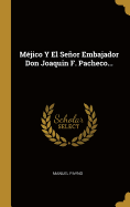 Mejico y El Senor Embajador Don Joaquin F. Pacheco...