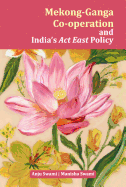 Mekong-Ganga Co-Operation and India's ACT East Policy