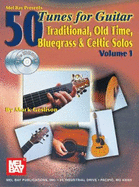 Mel Bay Presents 50 Tunes for Guitar: Traditional, Old Time, Bluegrass & Celtic Solos, Volume 1