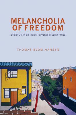 Melancholia of Freedom: Social Life in an Indian Township in South Africa - Hansen, Thomas Blom
