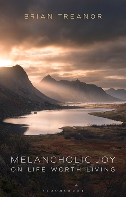 Melancholic Joy: On Life Worth Living - Treanor, Brian