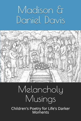 Melancholy Musings: Children's Poetry for Life's Darker Moments - Davis, Madison, and Davis, Daniel