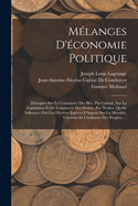 Melanges D'Economie Politique: Dialogues Sur Le Commerce Des Bles, Par Galiani. Sur La Legislation Et de Commerce Des Grains, Par Necker. Quelle Influence Ont Les Diverses Especes D'Impots Sur La Moralite, L'Activite Et L'Industrie Des Peuples, ...