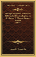 Melanges Fragments Historiques Et Notes Sur L'Ancien Regime, La Revolution Et L'Empire Voyages Pensees (1877)