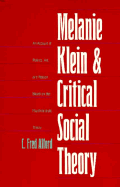 Melanie Klein and Critical Social Theory: An Account of Politics, Art, and Reason Based on Her Psychoanalytic Theory - Alford, C Fred, Professor, and Alford, Fred