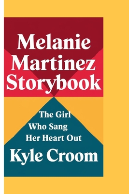 Melanie Martinez: The Girl Who Sang Her Heart Out - Croom, Kyle