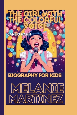 Melanie Martinez: The Girl with the Clourful Voice - Hahn, Jane