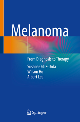 Melanoma: From Diagnosis to Therapy - Ortiz-Urda, Susana, and Ho, Wilson, and Lee, Albert