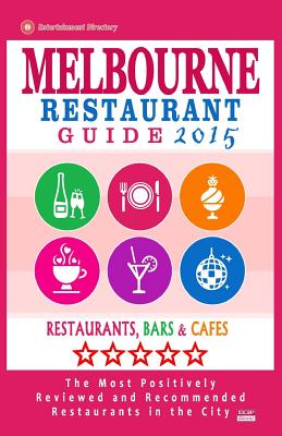 Melbourne Restaurant Guide 2015: Best Rated Restaurants in Melbourne - 500 restaurants, bars and cafs recommended for visitors, 2015. - Groom, Arthur W