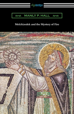 Melchizedek and the Mystery of Fire - Hall, Manly P