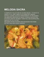 Melodia Sacra: A Complete Collection of Church Music; To Which Is Added a Full and Complete Elementary Singing School Course (Classic Reprint)