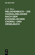 Melodienbuch - 235 Choralmelodien Nach Dem Evangelischen Choral- Und Orgelbuch: Alle Im Neuen Berliner Gesangbuch Erfoderten Melodien in Sich Fassend. Zum Gebrauche Bei Dem Gottesdienst Und H?uslicher Andacht