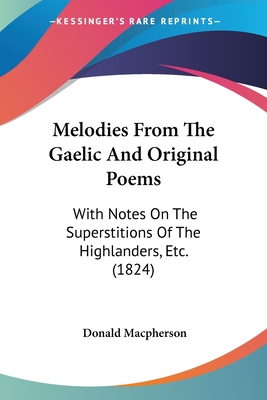 Melodies From The Gaelic And Original Poems: With Notes On The Superstitions Of The Highlanders, Etc. (1824) - MacPherson, Donald