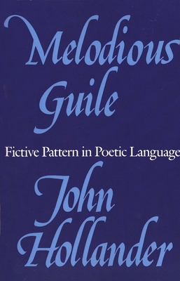 Melodious Guile: Fictive Pattern in Poetic Language - Hollander, John, Professor