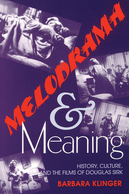 Melodrama and Meaning: History, Culture, and the Films of Douglas Sirk - Klinger, Barbara