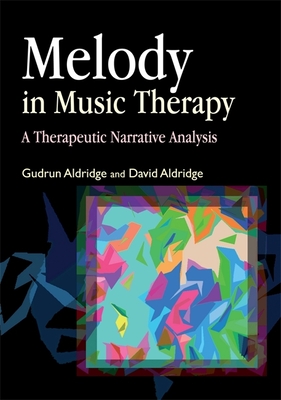 Melody in Music Therapy: A Therapeutic Narrative Analysis - Aldridge, David, and Aldridge, Gudrun