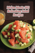 Melon Mania: 102 Refreshing Salad Recipes