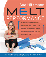 Melt Performance: A Step By-Step Program to Accelerate Your Fitness Goals, Improve Balance and Control, and Prevent Chronic Pain and Injuries for Life