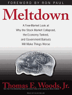 Meltdown: A Free-Market Look at Why the Stock Market Collapsed, the Economy Tanked, and Government Bailouts Will Make Things Worse