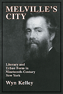 Melville's City: Literary and Urban Form in Nineteenth-Century New York