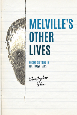 Melville's Other Lives: Bodies on Trial in the Piazza Tales - Sten, Christopher