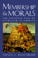 Membership and Morals: The Personal Uses of Pluralism in America - Rosenblum, Nancy L
