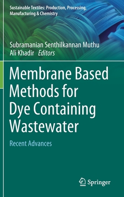 Membrane Based Methods for Dye Containing Wastewater: Recent Advances - Muthu, Subramanian Senthilkannan (Editor), and Khadir, Ali (Editor)