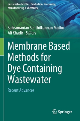 Membrane Based Methods for Dye Containing Wastewater: Recent Advances - Muthu, Subramanian Senthilkannan (Editor), and Khadir, Ali (Editor)