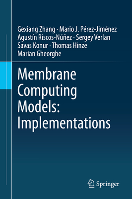 Membrane Computing Models: Implementations - Zhang, Gexiang, and Prez-Jimnez, Mario J, and Riscos-Nez, Agustn