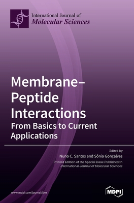 Membrane-Peptide Interactions: From Basics to Current Applications - Santos, Nuno C (Guest editor), and Gonalves, Snia (Guest editor)