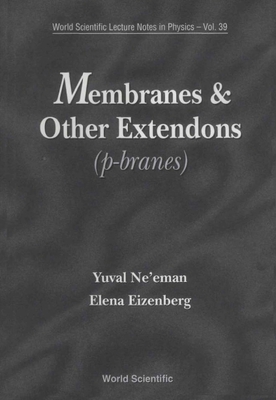 Membranes and Other Extendons: Classical and Quanthum Mechanics of Extended Geometrical Objects - Eizenberg, Elena, and Ne'eman, Yuval