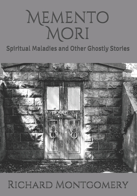 Memento Mori: Spiritual Maladies and Other Ghostly Stories - Woods, Alexis (Editor), and Montgomery, Richard