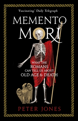 Memento Mori: What the Romans Can Tell Us About Old Age and Death - Jones, Peter