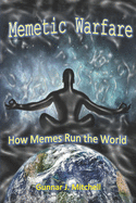 Memetic Warfare: How Memes Run the World