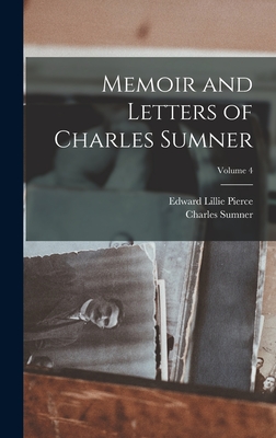 Memoir and Letters of Charles Sumner; Volume 4 - Pierce, Edward Lillie, and Sumner, Charles