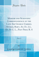 Memoir and Scientific Correspondence of the Late Sir George Gabriel Stokes, Bart;, Sc; D., LL. D., D. C. L., Past Pres; R. S, Vol. 2 (Classic Reprint)