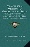 Memoir Of A Mission To Gibraltar And Spain: With Collateral Notices Of Events Favoring Religious Liberty, And Of The Decline Of Romish Power In That Country (1844)