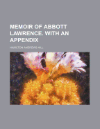 Memoir of Abbott Lawrence. with an Appendix