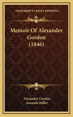 Memoir of Alexander Gordon (1846) - Gordon, Alexander, and Miller, Amanda (Editor)