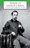 Memoir of Andrew J. Byrne: Veteran of the American Civil War